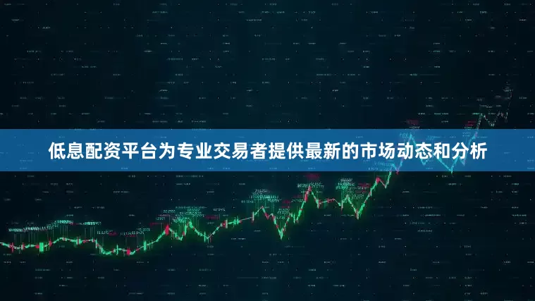 低息配资平台为专业交易者提供最新的市场动态和分析