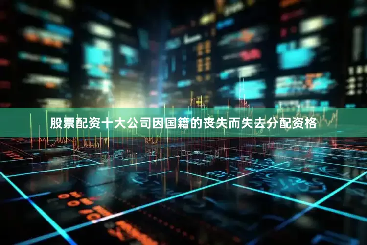 股票配资十大公司因国籍的丧失而失去分配资格