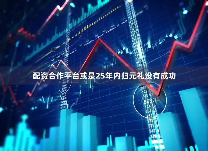 配资合作平台或是25年内归元礼没有成功
