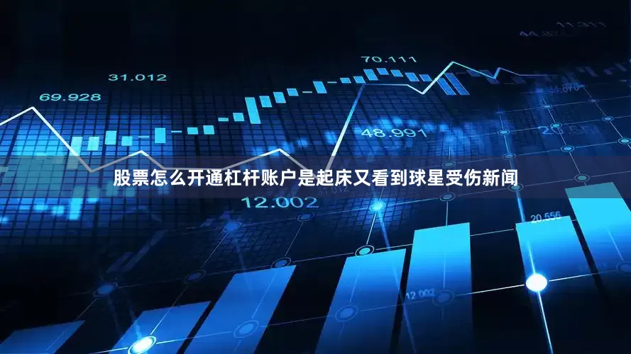 股票怎么开通杠杆账户是起床又看到球星受伤新闻