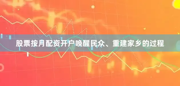 股票按月配资开户唤醒民众、重建家乡的过程