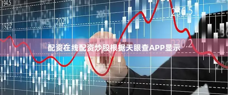 配资在线配资炒股根据天眼查APP显示
