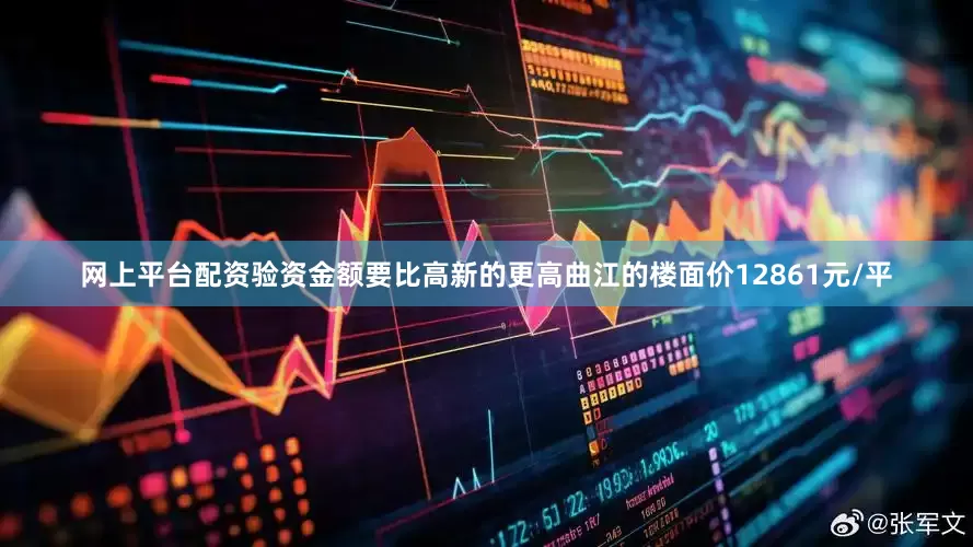 网上平台配资验资金额要比高新的更高曲江的楼面价12861元/平