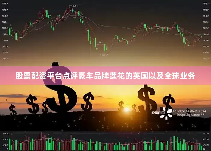 股票配资平台点评豪车品牌莲花的英国以及全球业务